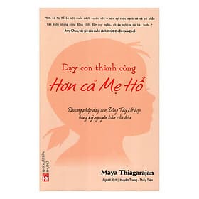 Sách Dạy Con Thành Công Hơn Cả Mẹ Hổ - Phương Pháp Dạy Con Đông Tây Kết Hợp Trong Kỷ Nguyên Toàn Cầu Hóa - Nguyên