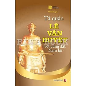 TẢ QUÂN LÊ VĂN DUYỆT VỚI VÙNG ĐẤT NAM BỘ - Nhiều tác giả - Tạp chí Xưa và Nay - NXB Tổng Hợp TPHCM - 