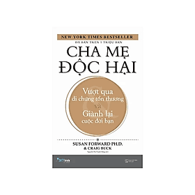 Sách Làm Cha Mẹ : Cha Mẹ Độc Hại - Vượt Qua Di Chứng Tổn Thương Và Giành Lại Cuộc Đời Bạn - Chà