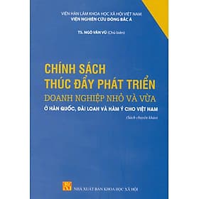 Chính Sách Thúc Đẩy Phát Triển Doanh Nghiệp Nhỏ Và Vừa Ở Hàn Quốc, Đài Loan Và Hàm Ý Cho Việt Nam (Sách Chuyên Khảo) - Việt Hà