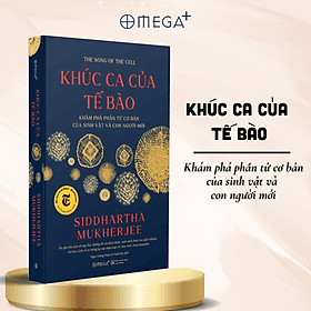 KHÚC CA CỦA TẾ BÀO - Khám phá phần tử cơ bản của sinh vật và con người mới - Siddhartha Mukherjee - Ngọc Giang Nam, Hoài Sơn dịch - Omega+ - Khúc Khúc