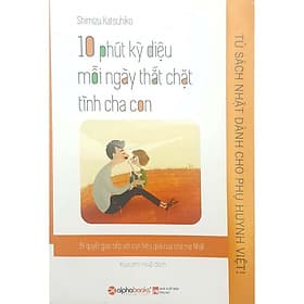 10 Phút Kỳ Diệu Mỗi Ngày Thắt Chặt Tình Cha Con - Tủ Nhật Dành Cho Phụ Huynh Việt - Bản Quyền - Bản Quyền - Chà