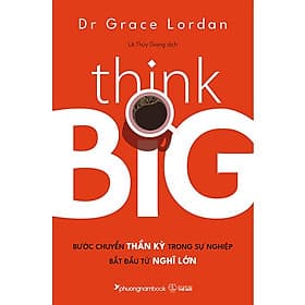 Think Big - Bước Chuyển Thần Kỳ Trong Sự Nghiệp Bắt Đầu Từ Nghĩ Lớn - Phương Phương