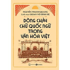 Dòng Chảy Chữ Quốc Ngữ Trong Văn Hóa Việt - Nguyễn Thanh Quang, Linh mục Gioan Võ Đình Đệ (bìa mềm) - Nguyễn Thanh Quang
