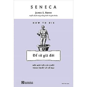 How To Die: Để Từ Giã Đời - Đối Mặt Với Cái Chết Theo Triết Lý Cổ Đại - Lý Gia