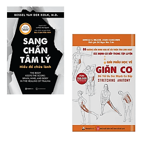 COMBO 2 cuốn sách y học: Sang Chấn Tâm Lý - Hiểu Để Chữa Lành + Giải Phẫu Học Về Giãn Cơ - Giãn Cơ Để Tối Ưu Sức Mạnh Cơ Bắp - Lý Nhĩ