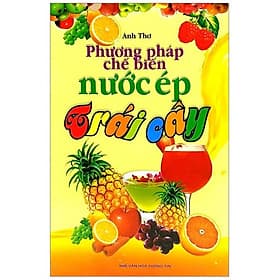 Sách Phương Pháp Chế Biến Nước Ép Trái Cây (2011) - Phương Phương