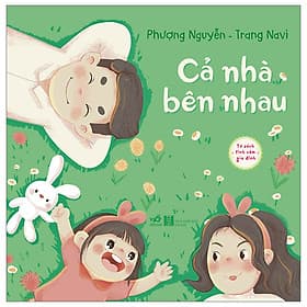 Tủ Sách Tình Cảm Gia Đình - Cả Nhà Bên Nhau ( Cuốn Sách Nuôi Dưỡng Tâm Hồn Con Trẻ) - Nhã Nam