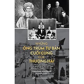 Sách Những Ông Trùm Tư Bản Cuối Cùng Của Thượng Hải Hai Đế Chế Kinh Tế Do Thái Cạnh Tranh Giúp Tạo Nên Trung Quốc Hiện Đại - Việt Thư