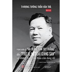 Hồi Ký Thượng Tướng Trần Văn Trà: Hành Trình Từ “Ra Đi Hai Bàn Tay Trắng” Đến “Trở Về Một Dải Giang San” Và Những Trang Bản Thảo Còn Dang Dở - Vân Thảo