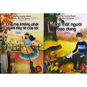 Nhật ký trưởng thành cuamr những đứa trẻ ngoan - hai cuốn Cha mẹ không phải người đầy tớ của tôi và Làm một người bao dung - Minh Hà