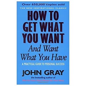 How To Get What You Want And Want What You Have: A Practical and Spiritual Guide to Personal Success
