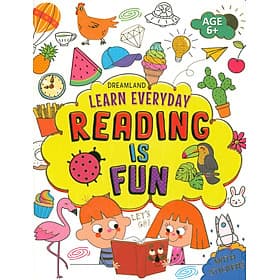 Learn Everyday Reading Is Fun - Age 6+ (Học Tập Mỗi Ngày: Đọc Sách Rất Thú Vị) - Tri Thức