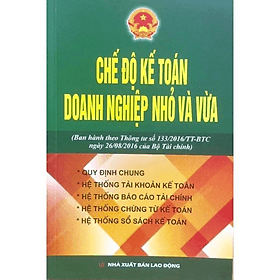 Chế độ kế toán doanh nghiệp nhỏ và vừa ( Ban hành theo thông tư 133/2016 ) - BỘ TÀI CHÍNH - NXB Lao Động - Do