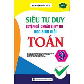 Siêu Tư Duy Luyện Đề Chuẩn Bị Kỳ Thi Học Sinh Giỏi Toán 9 - KV - Khang Việt