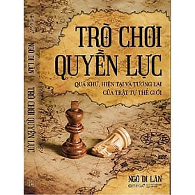 Trò Chơi Quyền Lực: Quá Khứ, Hiện Tại và Tương Lai Của Trật Tự Thế Giới (Ngô Di Lân) - Di Di