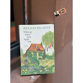 NHỮNG MÙA HOA NGÀY SAU - Mellissa Da Costa – Mạnh Tuấn Hương Thanh dịch – Nhã Nam – NXB Phụ Nữ - Thanh Thanh