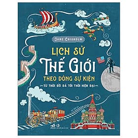 Sách Kiến Thức Về Lịch Sử Hay Nhất-Lịch Sử Thế Giới Theo Dòng Sự Kiện - Từ Thời Đồ Đá Tới Thời Hiện Đại - Nhã Nam
