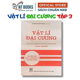 Vật Lý Đại Cương Tập 3 Phần 1: Quang Học Vật Lý Nguyên Tử Và Hạt Nhân - Dùng Cho Các Trường ĐH Khối Kỹ Thuật -HV - NG.UYÊN