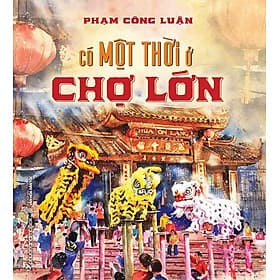 Có Một Thời Ở Chợ Lớn (Bìa cứng) - Phương Phương