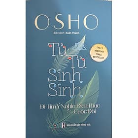 Osho - Tử Tử Sinh Sinh - Đi Tìm Ý Nghĩa Đích Thực Của Cuộc Đời ( Tái Bản) - Đông Di