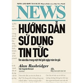 Sách Hướng Dẫn Sử Dụng Tin Tức: Tin Vào Đâu Trong Một Thế Giới Ngập Tràn Tin Giả - Bản Quyền - G