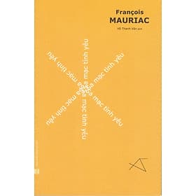 François Mauriac - Sa mạc tình yêu - Công Ty TNHH Văn Hóa Đông Tây