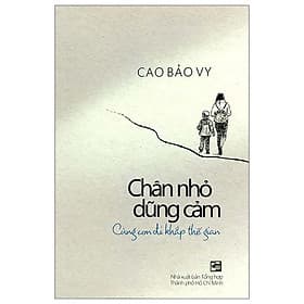 Chân Nhỏ Dũng Cảm - Cùng Con Đi Khắp Thế Gian - Di Di