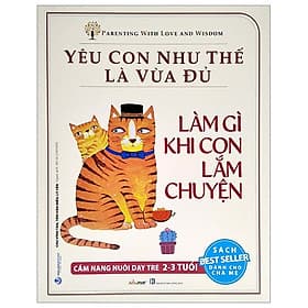 Yêu Con Như Thế Là Vừa Đủ - Làm Gì Khi Con Lắm Chuyện (Cẩm Nang Nuôi Dạy Trẻ 2 - 3 Tuổi) - Lâm Tú