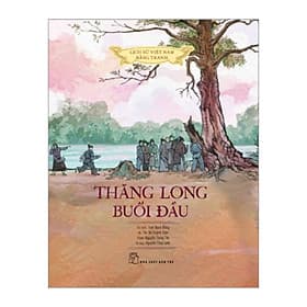 Sách Lịch Sử Việt Nam Bằng Tranh: Thăng Long Buổi Đầu (Bản Màu) - Long