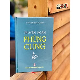 (Bìa cứng) TRUYỆN NGẮN PHÙNG CUNG - Viện Nhân Học Văn Hóa – Nxb Hội Nhà Văn - 