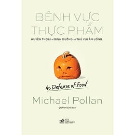 Bênh vực thực phẩm: Huyền thoại về dinh dưỡng và thú vui ăn uống (In defense of food) (Michael Pollan) - Bản Quyền - 