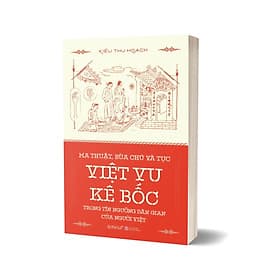 MA THUẬT , BÙA CHÚ VÀ TỤC VIỆT VU KÊ BỐC - TRONG TÍN NGƯỠNG DÂN GIAN CỦA NGƯỜI VIỆT - Vũ