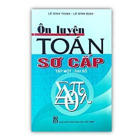 Ôn luyện toán sơ cấp - Tập I: Đại số ( sách cho sinh viên cao đẳng, đại học ) - Công Sĩ