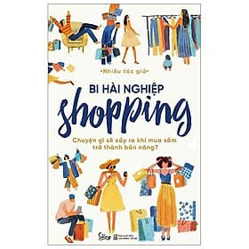 Sách: BI HÀI NGHIỆP shopping - Chuyện Gì Sẽ Xảy Ra Khi Mua Sắm Trở Thành Bản Năng? - Bản Quyền - Bi Chu