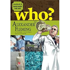 Who? - Chuyện Kể Về Danh Nhân Thế Giới - Alexander Fleming - Chuyện