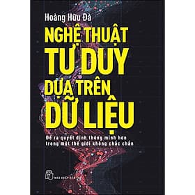 Sách Nghệ thuật tư duy dựa trên dữ liệu - Để ra quyết điịnh thông minh hơn trong một thê giới không chắc chắn - Thu