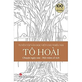 Sách Tuyển Tập Văn Học Viết Cho Thiếu Nhi - Tô Hoài - Tập 4: Chuyện Ngày Xưa - Một Trăm Cổ Tích - Chuyện
