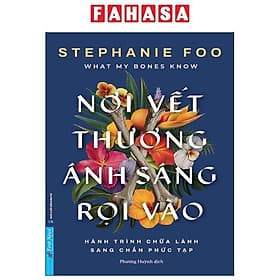 What My Bones Know - Nơi Vết Thương Ánh Sáng Rọi Vào - Hành Trình Chữa Lành Sang Chấn Phức Tạp - Anh Thư
