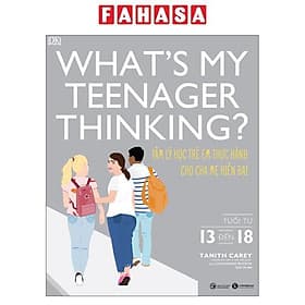What's My Teenager Thinking? - Tâm Lý Học Trẻ Em Thực Hành Cho Cha Mẹ Hiện Đại - Tuổi Từ 13 đến 18 - Chà