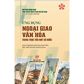 Ứng dụng ngoại giao văn hóa trong thực tiễn một số nước (Giáo trình dành cho sinh viên, học viên ngành ngoại giao) - Nhà xuất bản Larousse