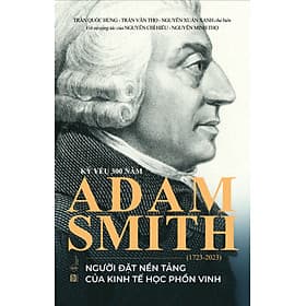 Kỷ Yếu 300 Năm Adam Smith (1723 - 2023) - Người Đặt Nền Tảng Của Kinh Tế Học Phồn Vinh - 