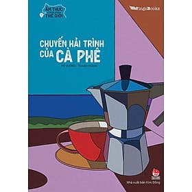 Ẩm Thực Chinh Phục Thế Giới - Chuyến Hải Trình Của Cà Phê - Kim Chi