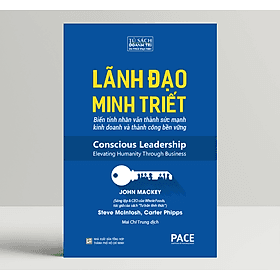 Lãnh Đạo Minh Triết (Conscious Leadership) - John Mackey, Steve McIntosh và Carter Phipps - PACE Books - Léa
