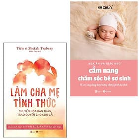Combo 2 cuốn: Sách:Làm Cha Mẹ Tỉnh Thức - Chuyển Hóa Bản Thân, Trao Quyền Cho Con Cái + Cẩm Nang Chăm Sóc Bé Sơ Sinh ( Bộ sách nuôi con/Làm cha mẹ) - Chà