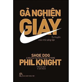 Gã nghiện giày - tự truyện của nhà sáng lập nlke - Phil Knight - 