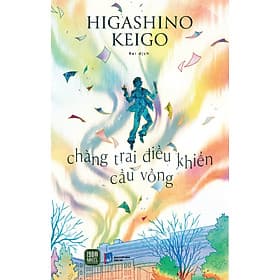 Chàng Trai Điều Khiển Cầu Vồng - Higashino Keigo