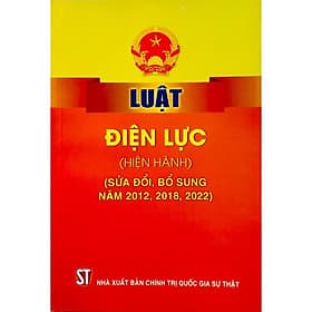 Luật Điện Lực (Hiện Hành) (Sửa Đổi, Bổ Sung Năm 2012, 2018, 2022) - NXB Chính Trị Quốc Gia