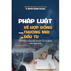 Pháp luật về hợp đồng thương mại và đầu tư. Những vấn đề pháp lý cơ bản (Sách chuyên khảo) - Lý Gia