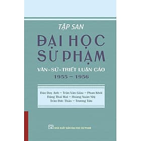TẬP SAN ĐẠI HỌC SƯ PHẠM: Văn - Sử - Triết luận cảo 1955 – 1956 - Đào Duy Anh - Trần Văn Giàu - Phan Khôi - Đặng Thai Mai - Hoàng Xuân Nhị - Trần Đức Thảo – NXB ĐHSP - Hoàng Thái Duy